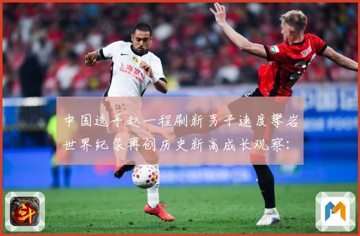 中国选手赵一程刷新男子速度攀岩世界纪录再创历史新高成长观察：最新赛事动态与深度分析