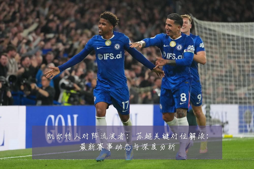 凯尔特人对阵流浪者:苏超关键对位解读:最新赛事动态与深度分析